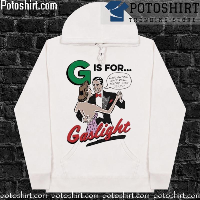 G is for gaslight T-s hoodiess