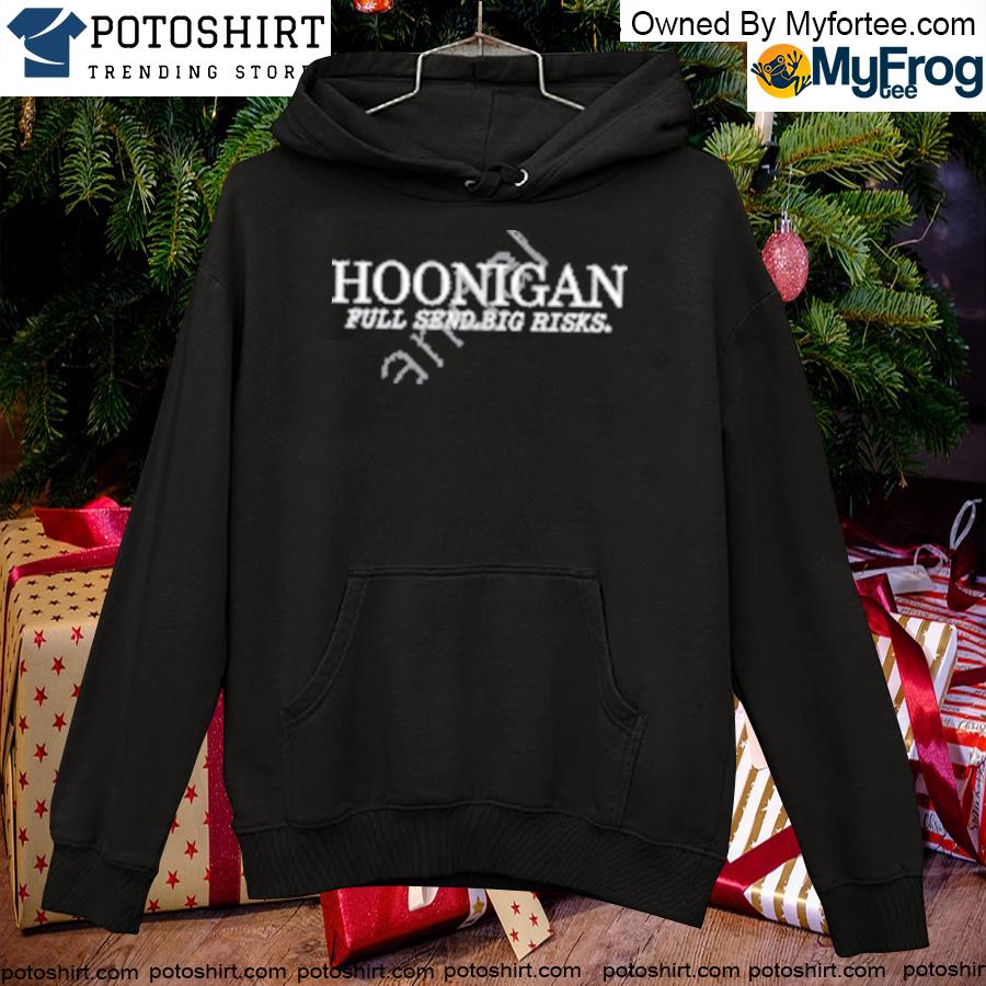 Hoonigan full send big risks T-s hoodie