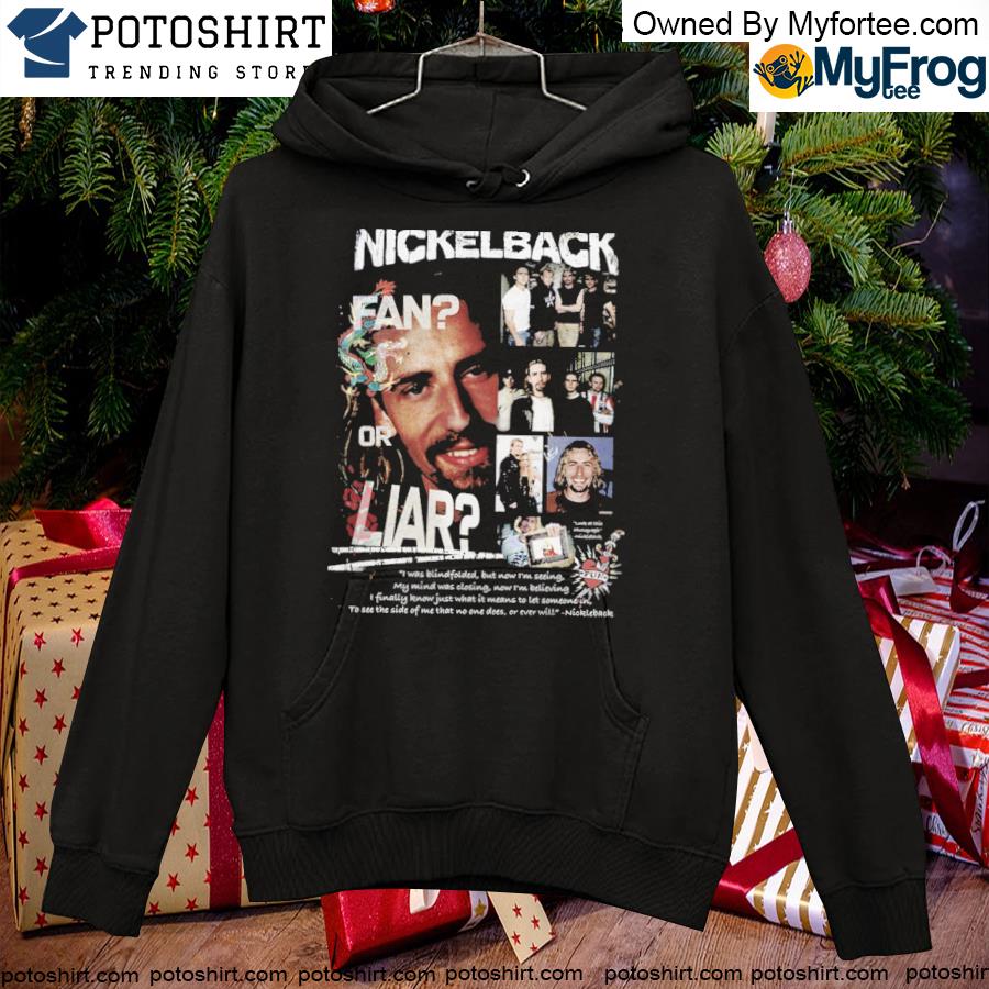 Hot nickelback fan or liar T-s hoodie