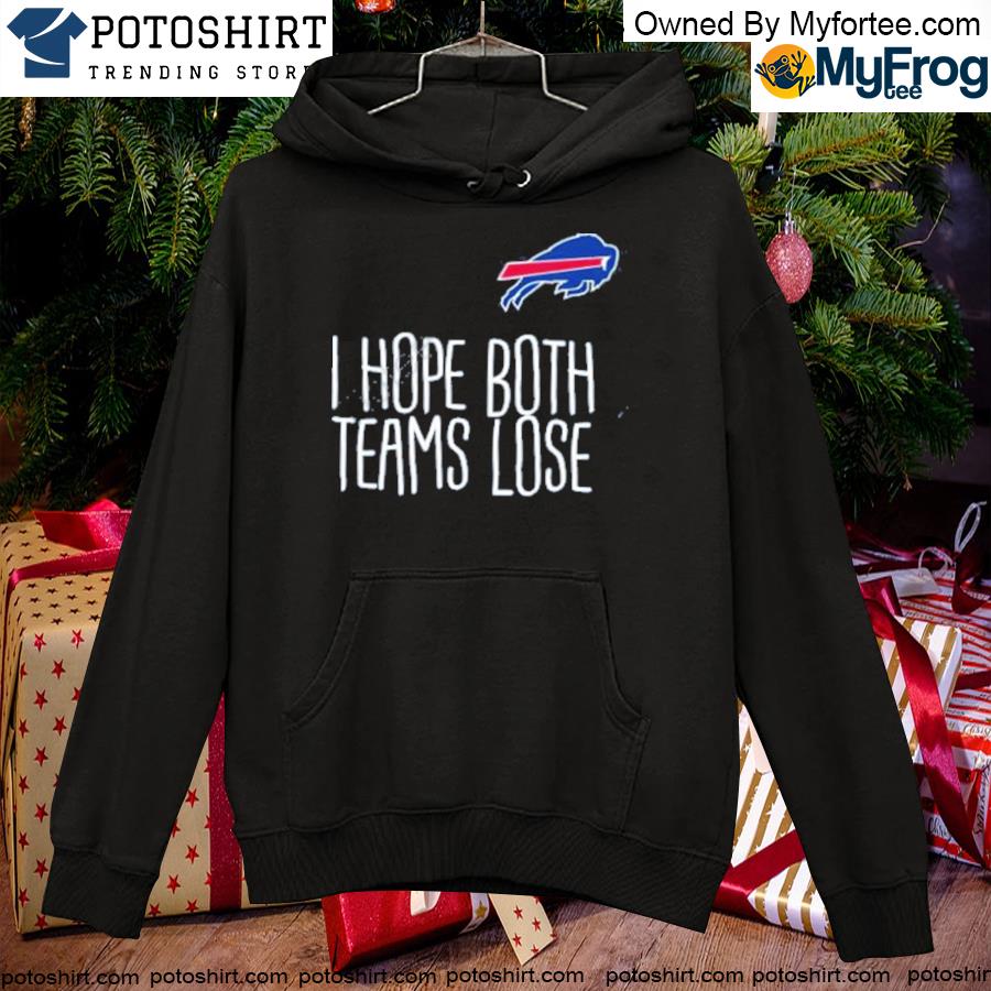 I hope both teams lose Buffalo Bills T-s hoodie