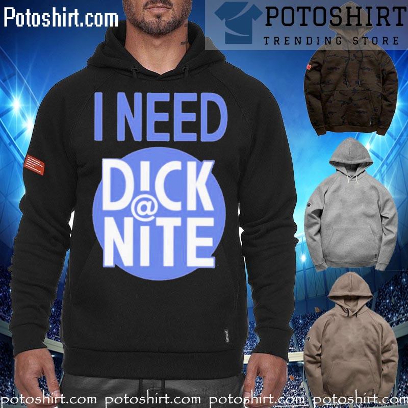 I need dick at night T-s hoodiess