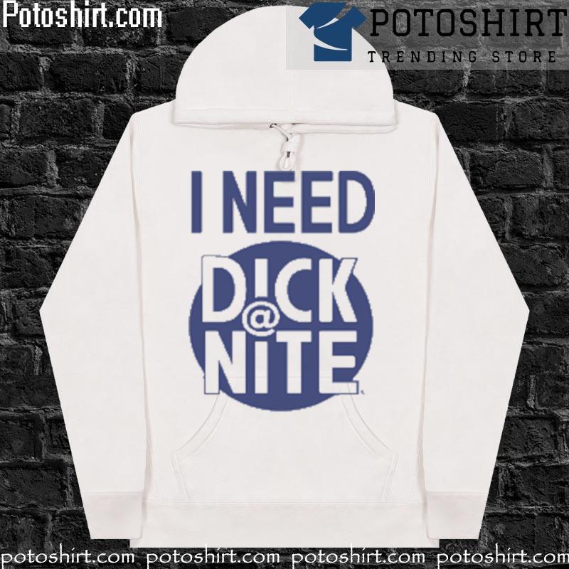 I Need Dick At Night Tee Shirt hoodiess