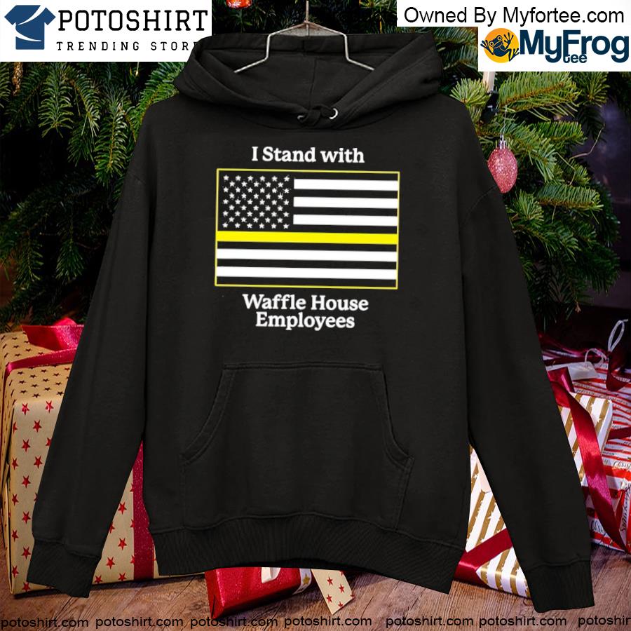 I stand with Waffle House employees shirt, hoodie, sweater, long sleeve and  tank top