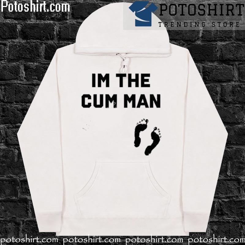 I'm the cum man T-s hoodiess