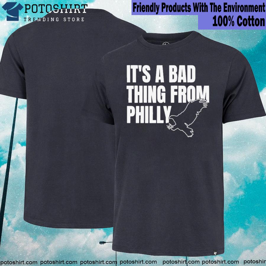 It's a bad thing from philadelphia eagles T-shirt