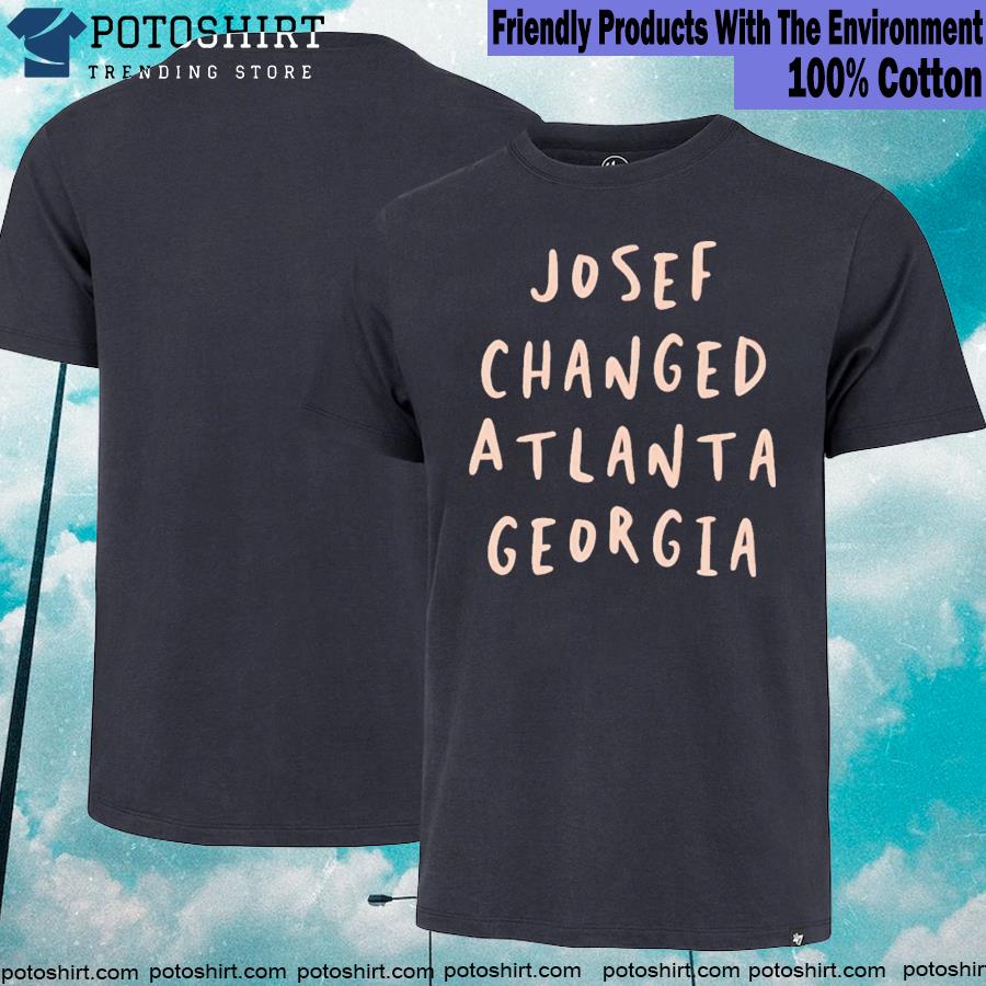 Josef Changed Atlanta Georgia shirt
