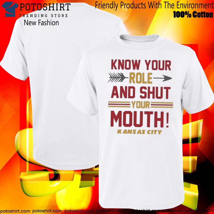 Know your role and shut your mouth travis kelce Kansas city Chiefs T-shirt,  hoodie, sweater, long sleeve and tank top