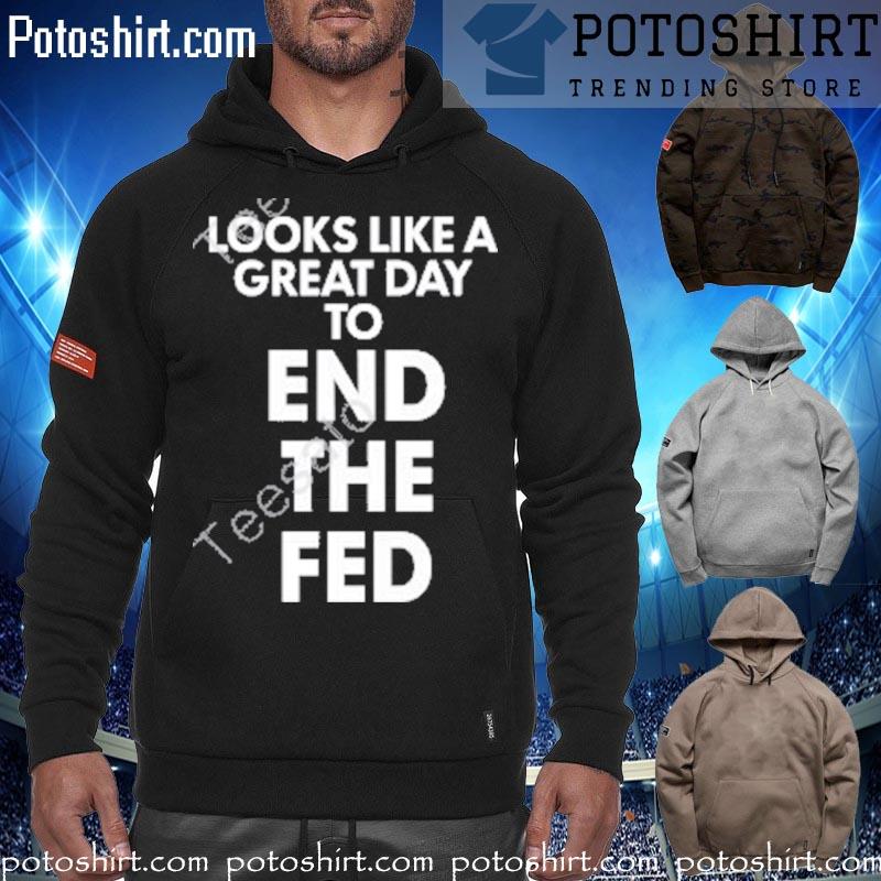 Looks like a great day to end the fed T-s hoodiess