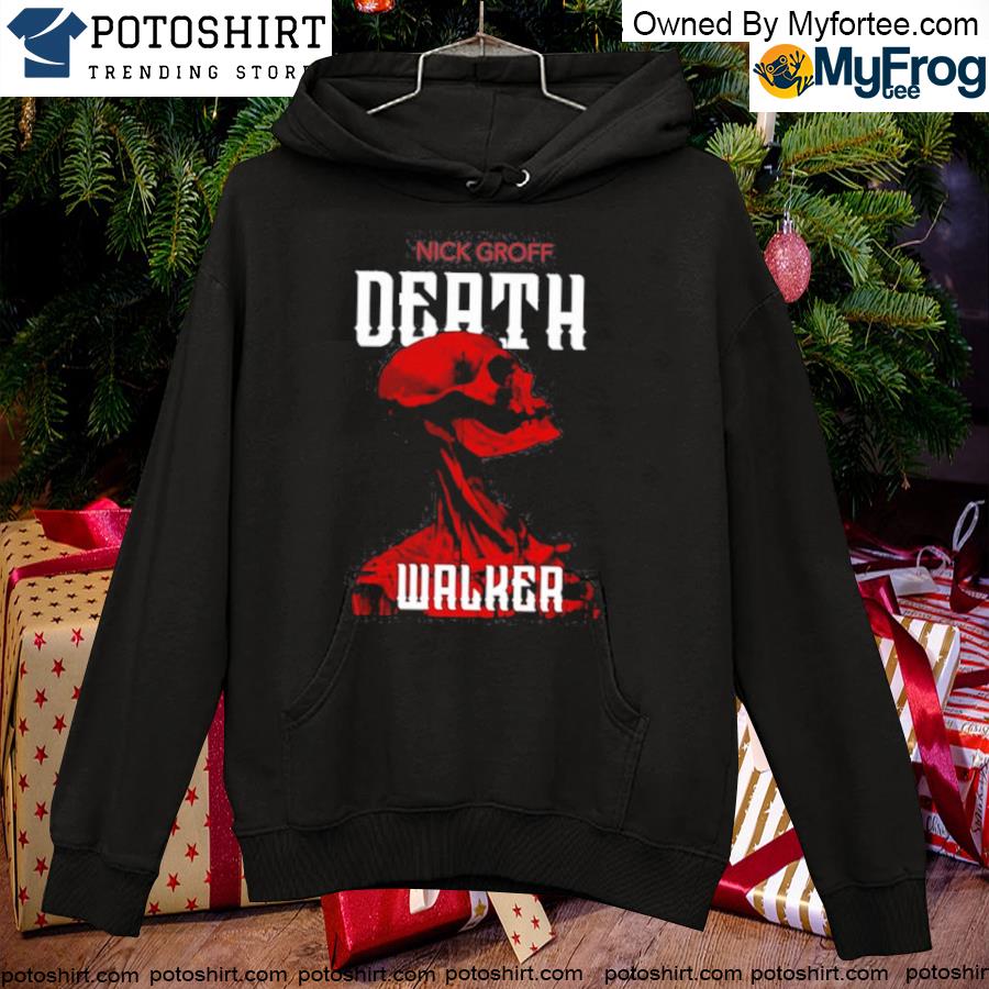 Nick Groff Shirt, Nick Groff Death Walker T-Shirt hoodie