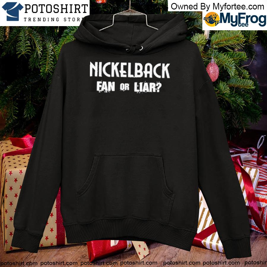 Nickelback fan or liar T-s hoodie
