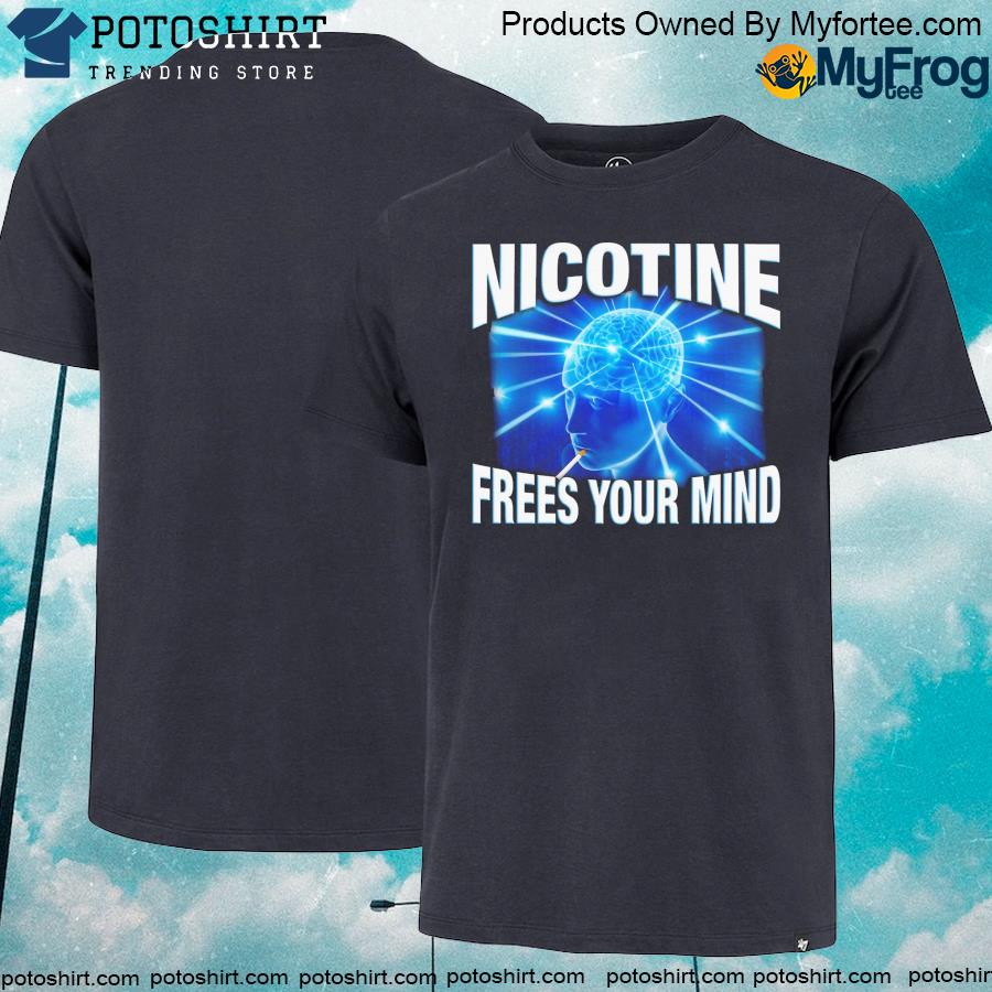 Nicotine frees your mind. T-shirt