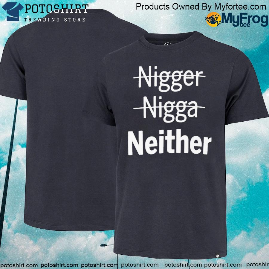 Nigger Nigga Neither T-shirt