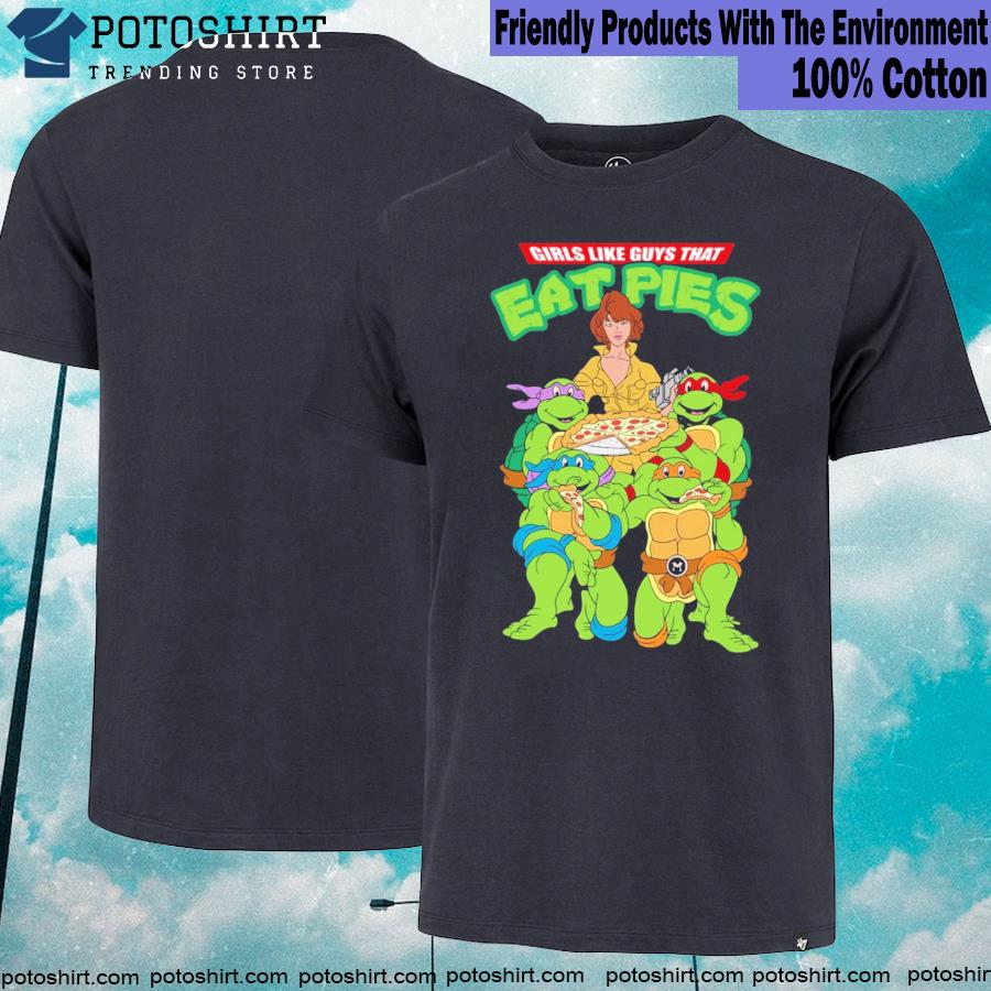 Ninja Turtles Girls Like Guys That Eat Pies Shirt - Bring Your