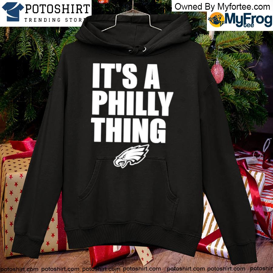 Official It’s A Philly Thing Philadelphia Eagles Shirt hoodie