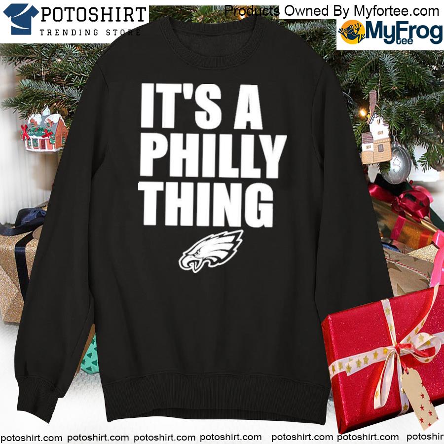 Its a Philly Thing Philadelphia Eagles Sweatshirt Shirt - Teeholly