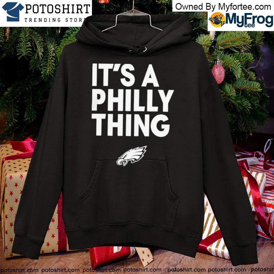 Philadelphia eagles it's a philly thing shirt, hoodie, sweater