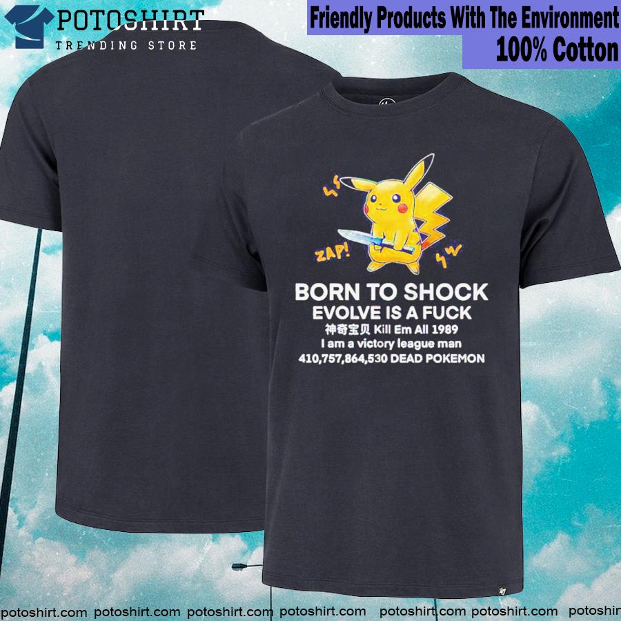 Pikachu born to shock evolve is a fuck shirt