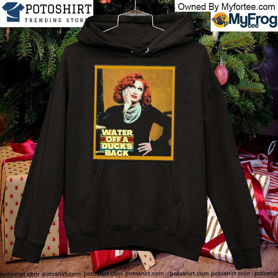 Quote water off a duck's back jinkx monsoon T-s hoodie