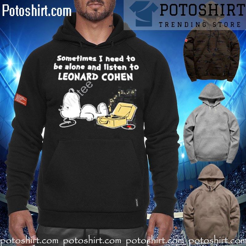 Snoopy dog something I need to be alone and listen to leonard cohen T-s hoodiess