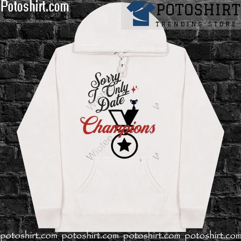 Sorry only date champions valentines day 2023 T-s hoodiess