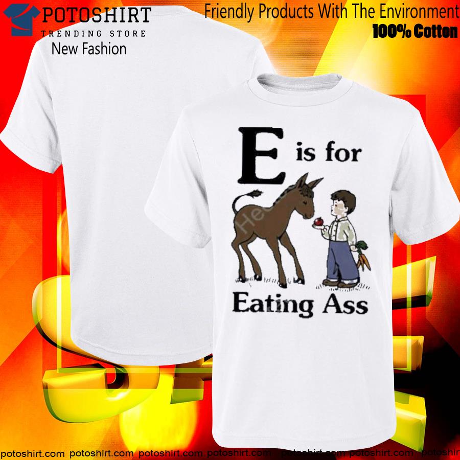 That go hard e is for eating ass the good merch T-shirt