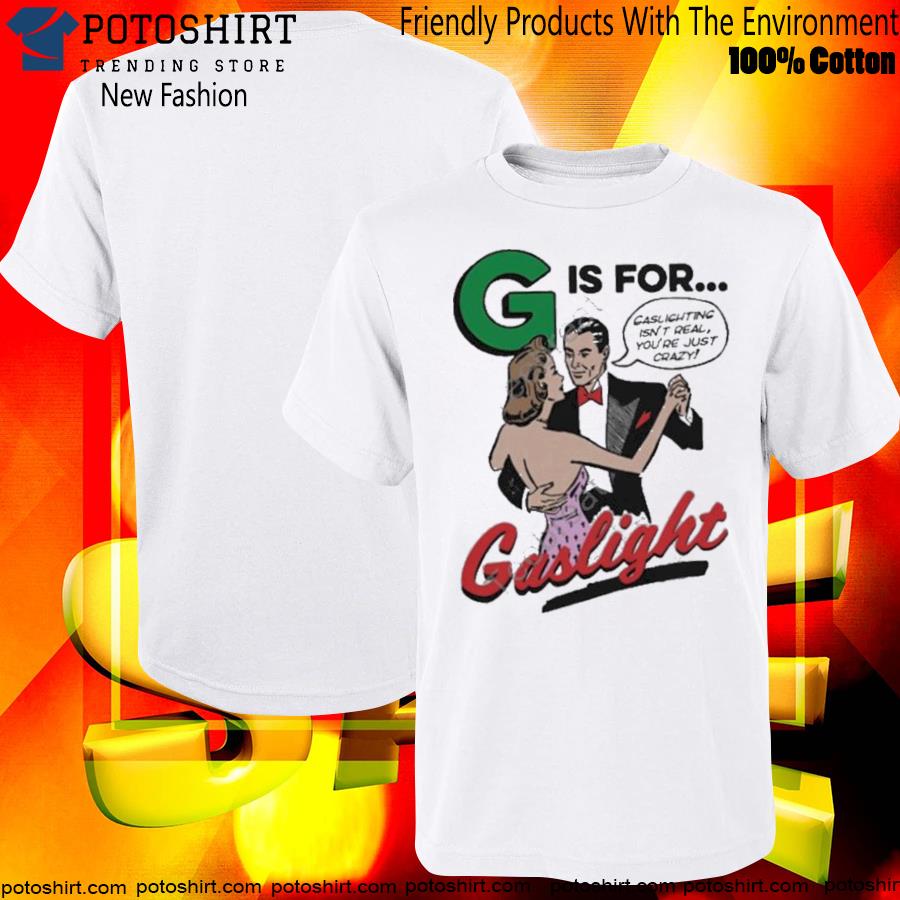 That go hard g is for gaslight T-shirt