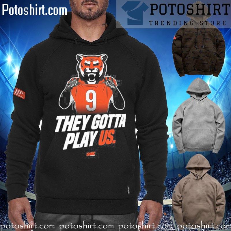 They Gotta Play Us Cincinnati Bengals Football 2023 Shirt hoodiess