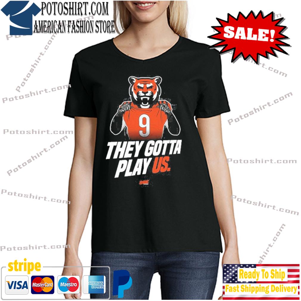 Cincinnati Bengals they gotta play us shirt - Dalatshirt