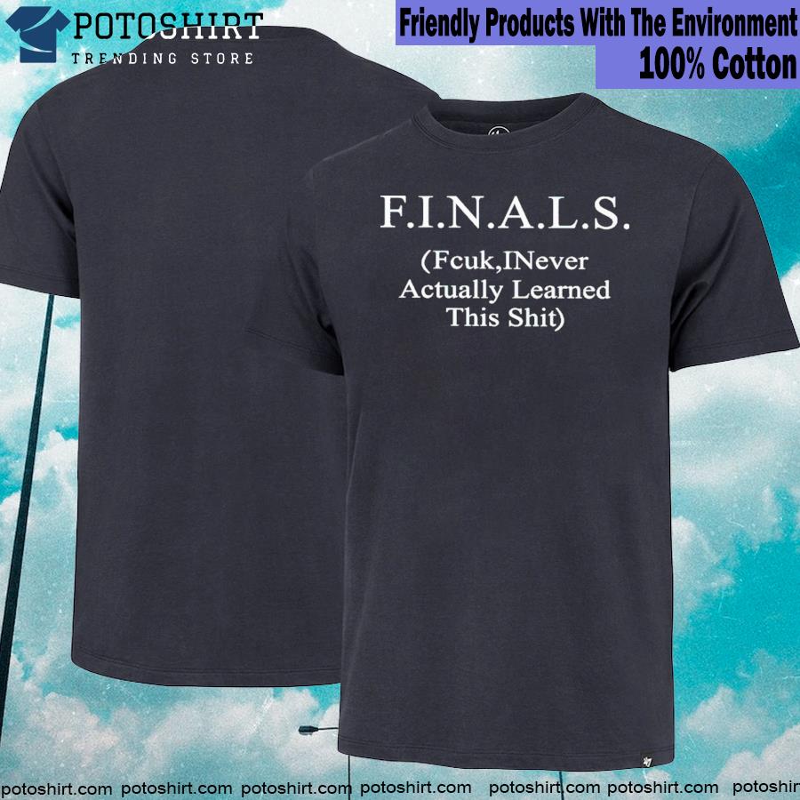 Thtgohard finals fcuk inever actually learned this shit T-shirt