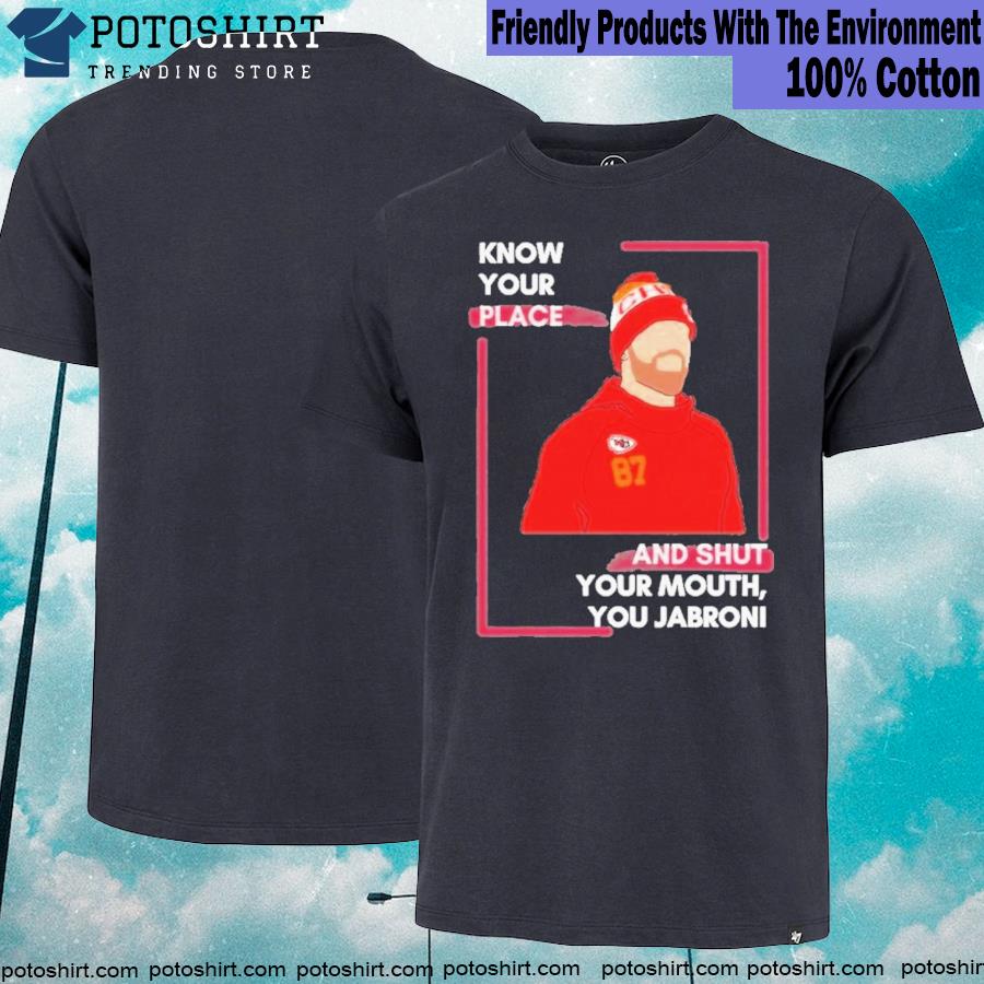Travis kelce know your place and shut your you jabronI T-shirt