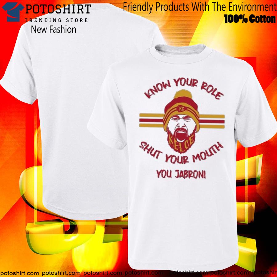 Travis kelce says know your role and shut your mouth you jabronI T-shirt