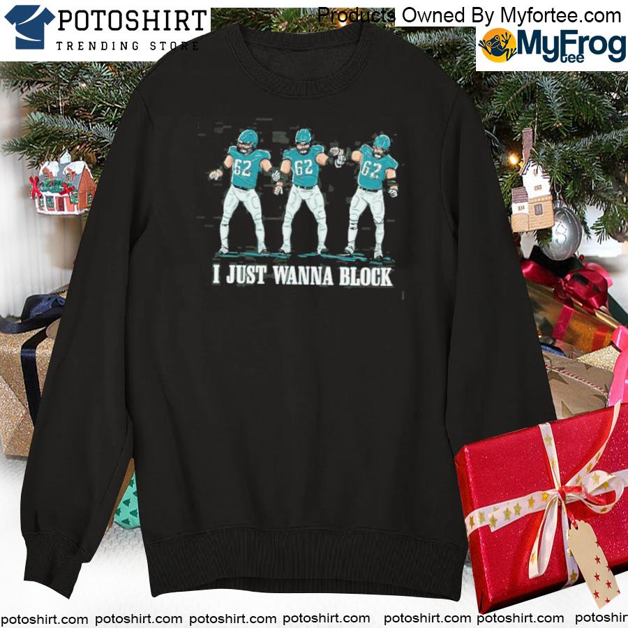 2023 I Just Wanna Block Philadelphia Eagles Shirt, hoodie, sweater, long  sleeve and tank top