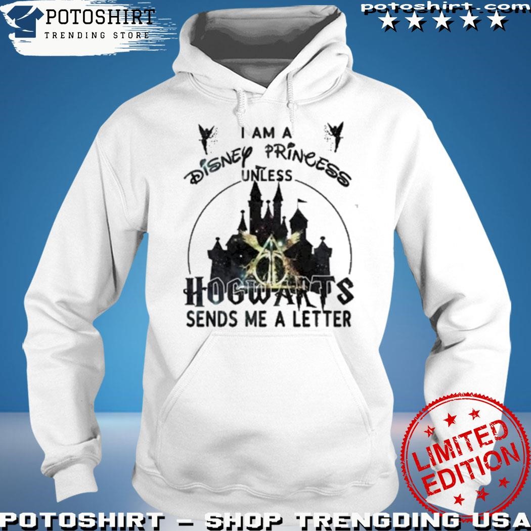 I am a disney princess unless hogwarts sends me a letter hoodie best sale