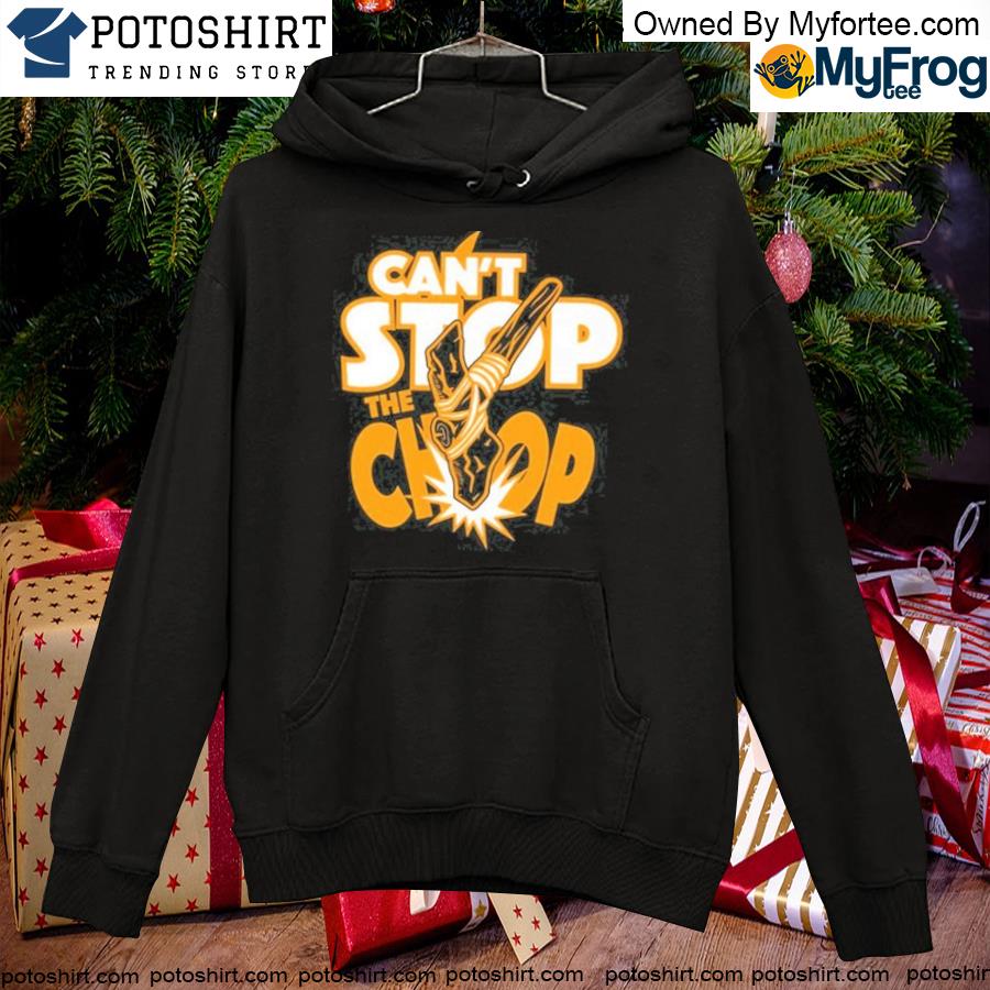 Can't stop the chop Kansas city Chiefs T-s hoodie