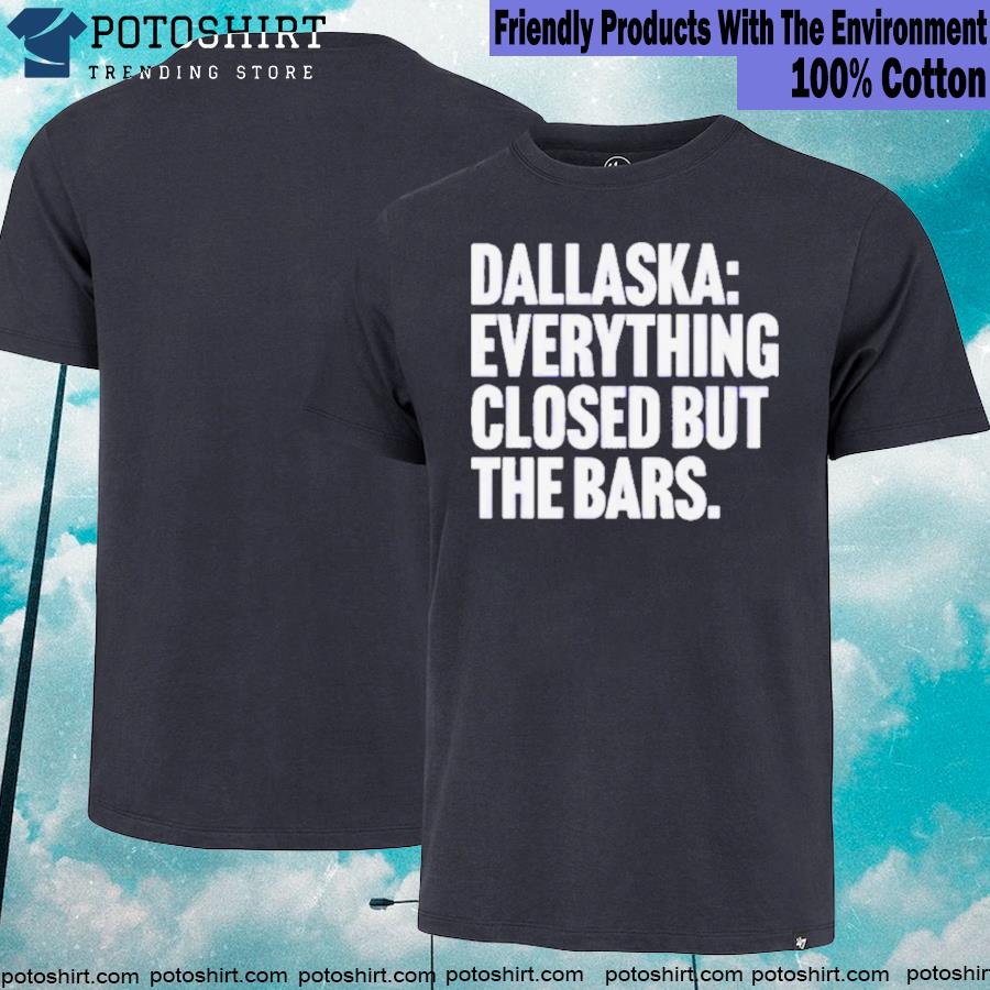 Dallaska everything closed but the bars shirt