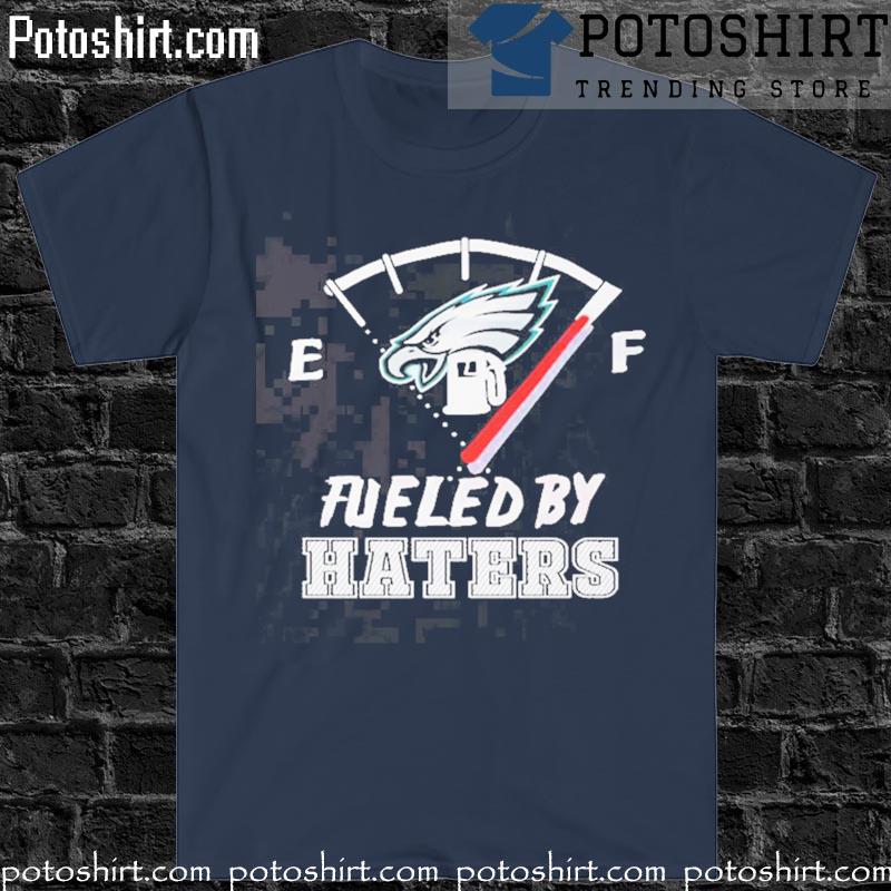 Official Philadelphia eagles fueled by haters 2023 T-shirt, hoodie, tank  top, sweater and long sleeve t-shirt