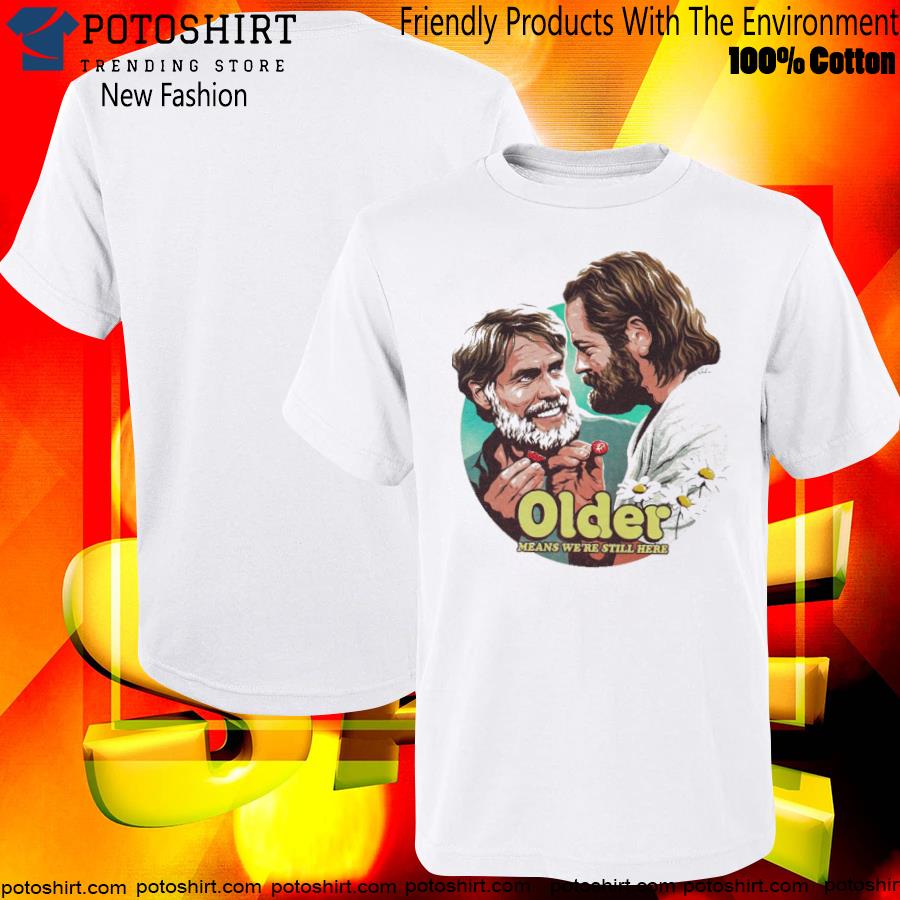 Hot nordacious older means we're still here shirt