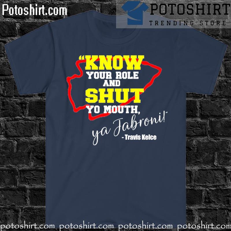 Buy Travis Kelce Know Your Role And Shut Yo Mouth You Jabroni Kansas City  Chiefs Shirt For Free Shipping CUSTOM XMAS PRODUCT COMPANY