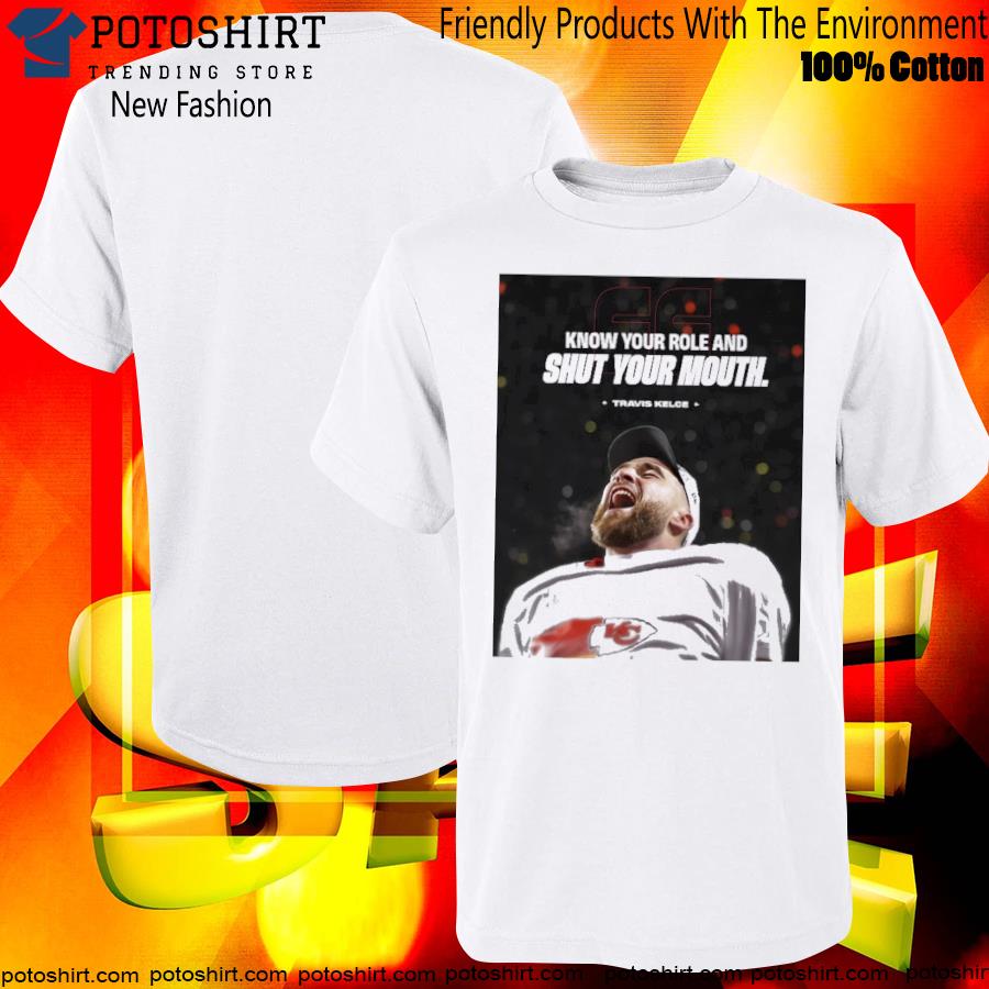Know your role and shut your mouth travis kelce Kansas city Chiefs shirt