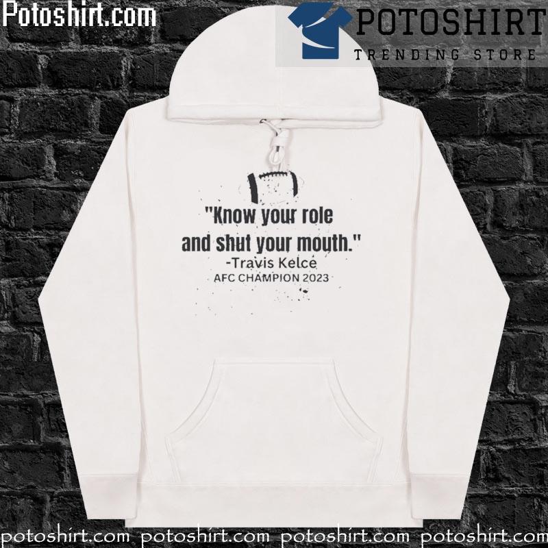 Know Your Role Shut Your Mouth Superbowl Shirt, Travis Kelce Kansas City Chiefs Afc Champions T-s hoodiess