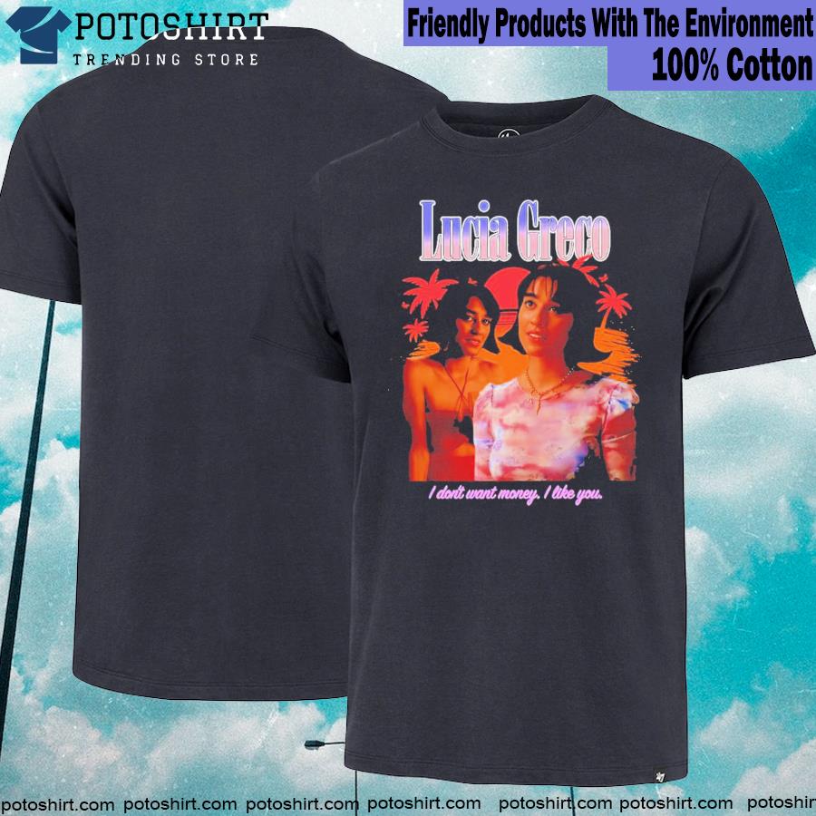 Lucia greco I don't want money I like you shirt