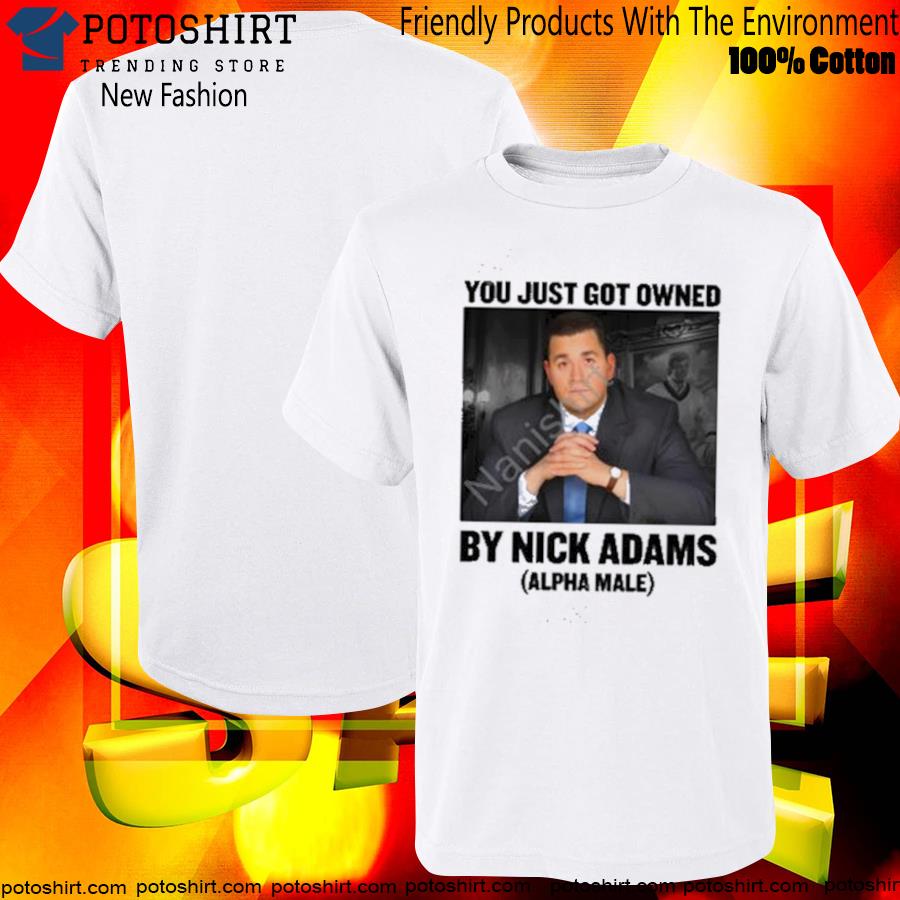 Nick Adams Merch You Just Got Owned By Nick Adams Shirt