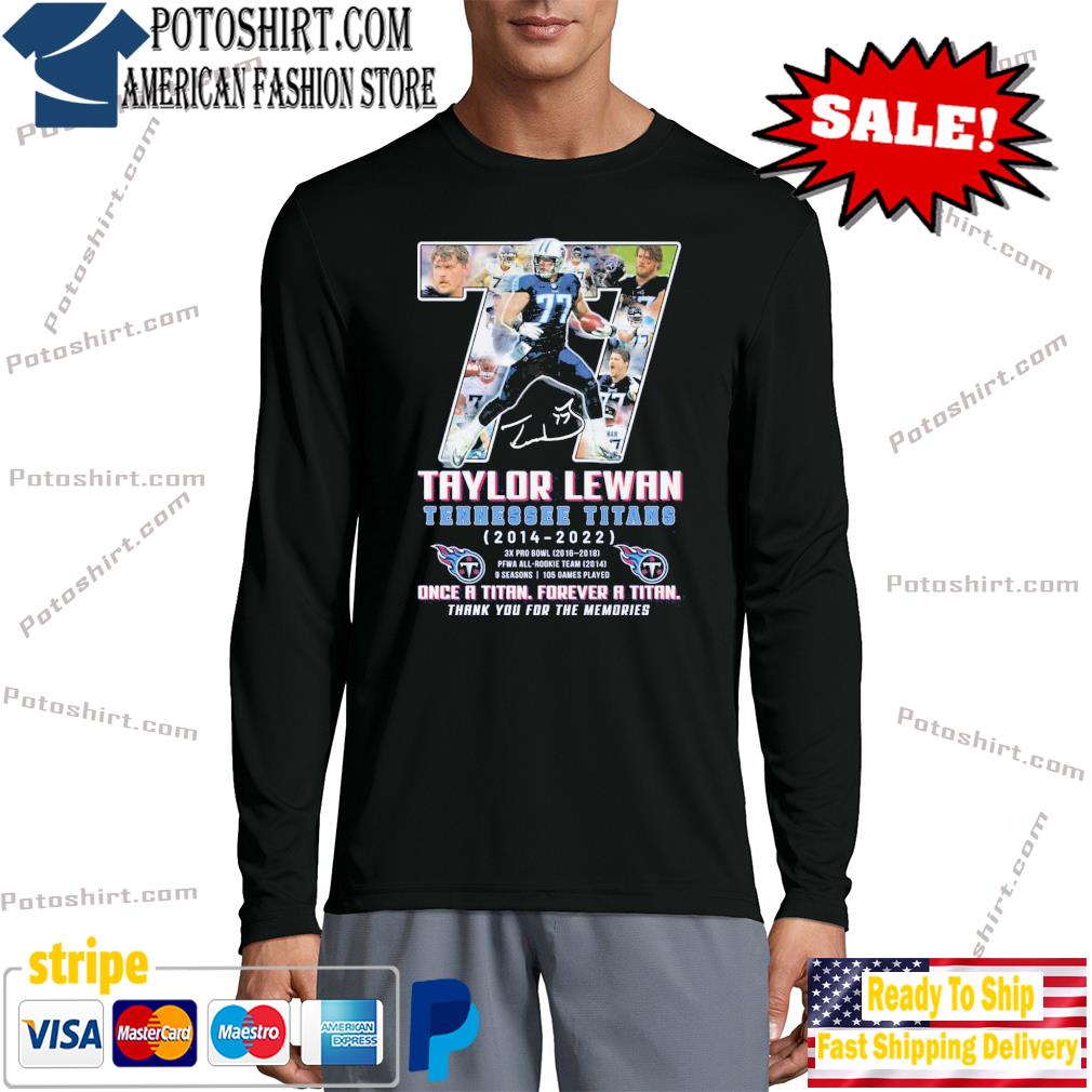 Official 77 taylor lewan Tennessee Titans once a titan forever a titan  thank you for the memories shirt, hoodie, sweater, long sleeve and tank top