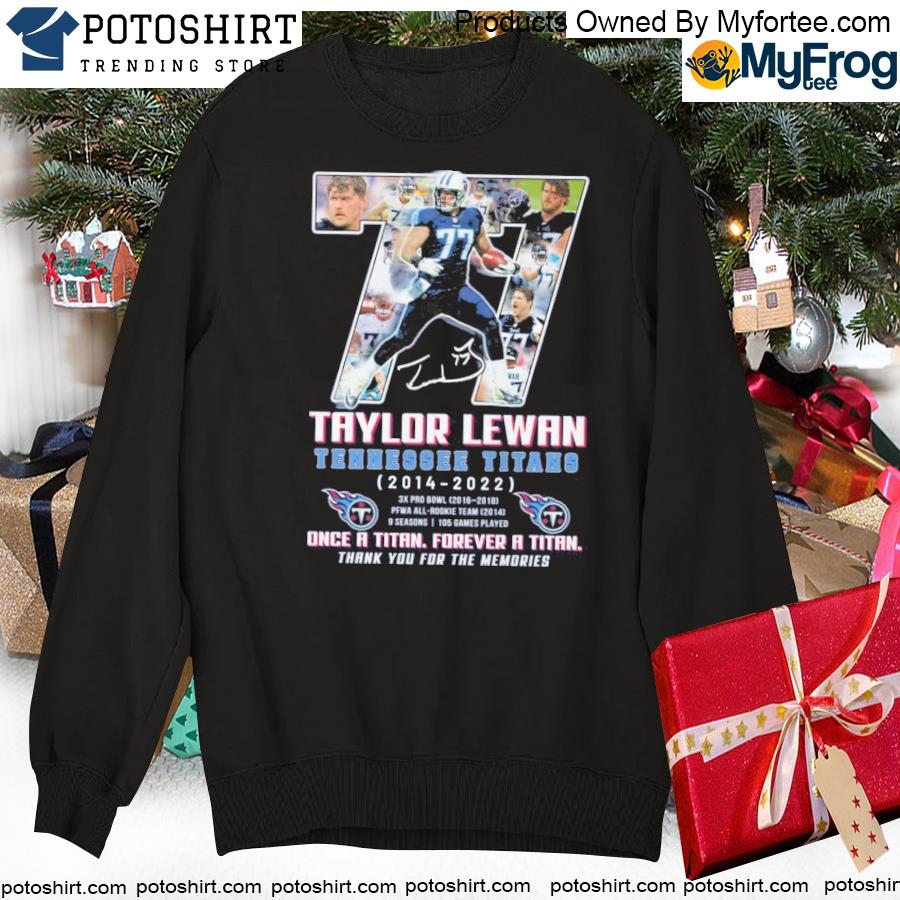 Official 77 taylor lewan Tennessee Titans once a titan forever a titan  thank you for the memories shirt, hoodie, sweater, long sleeve and tank top