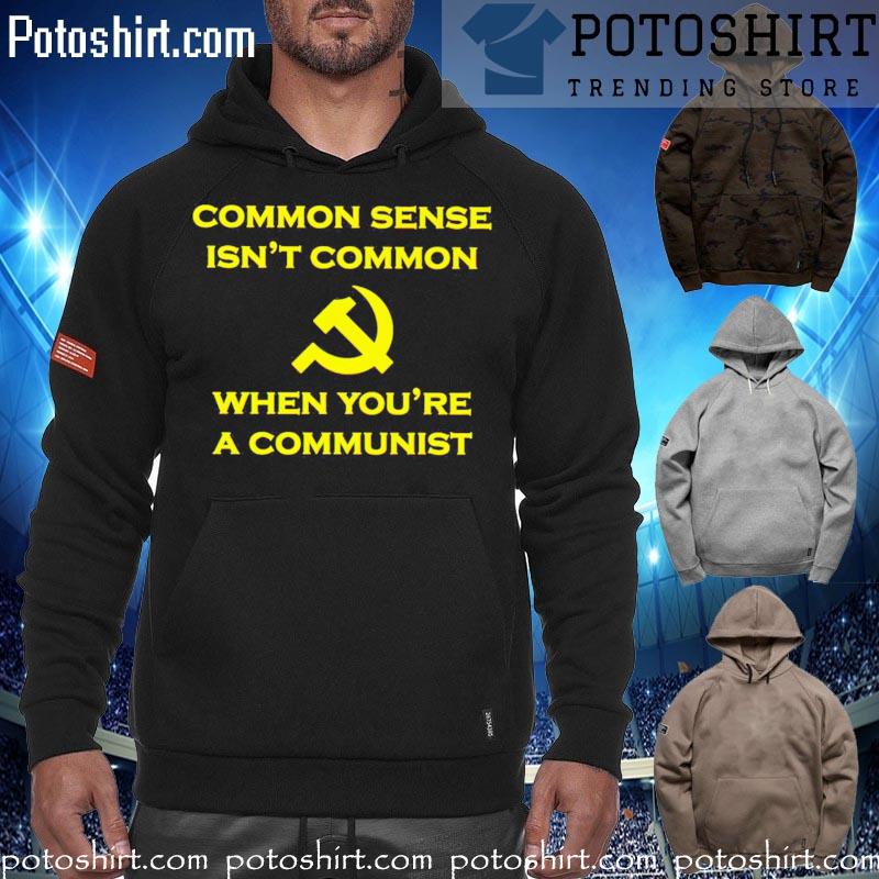 Official common Sense Isn't Common When You're A Communist s hoodiess