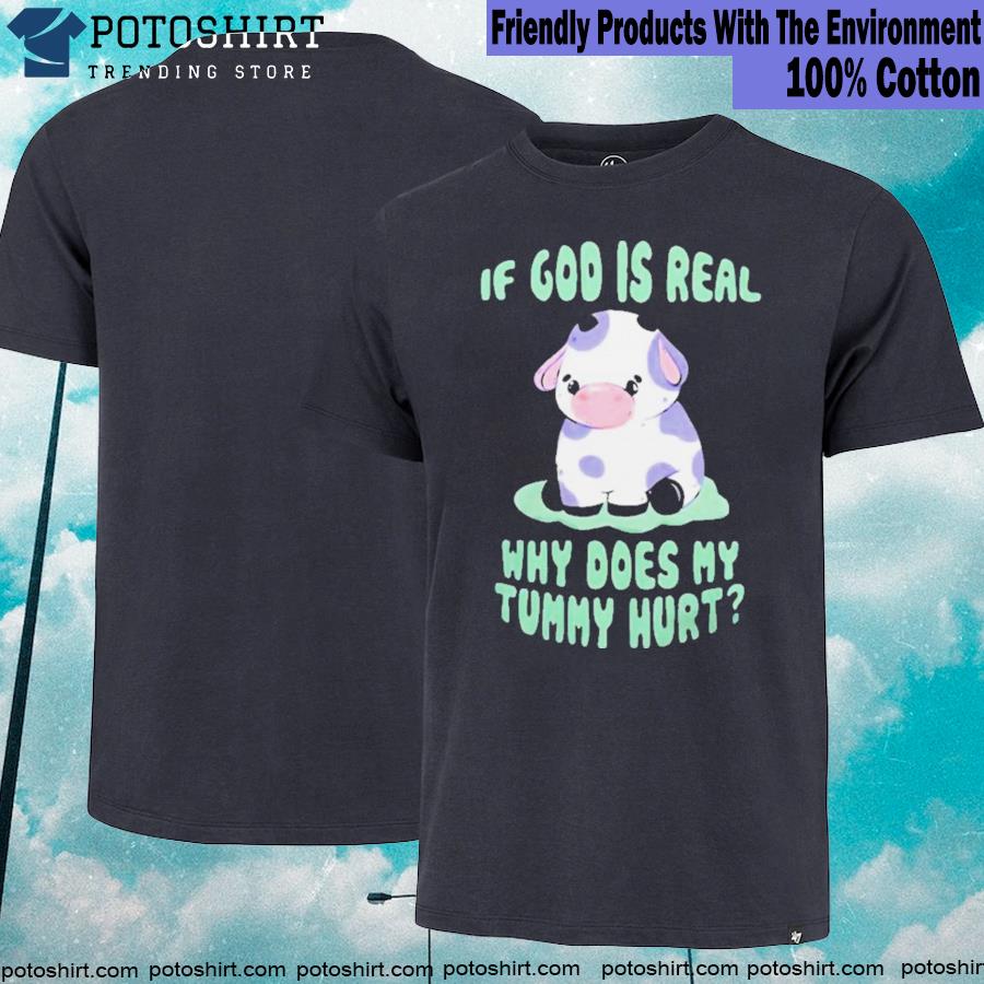 Official got if god is real why does my tummy hurt shirt