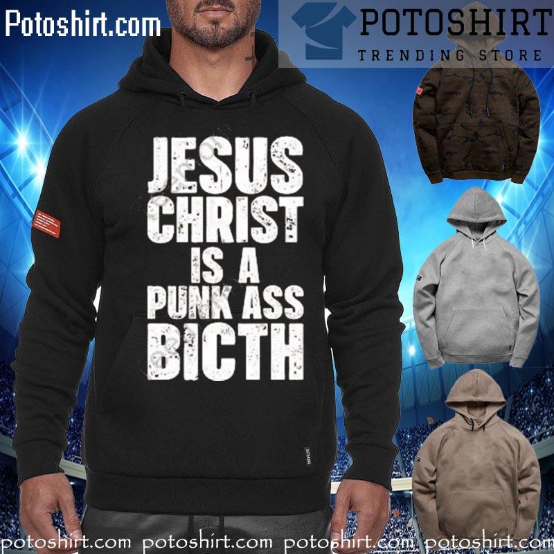 Official jesus christ is a punk ass bitch T-s hoodiess