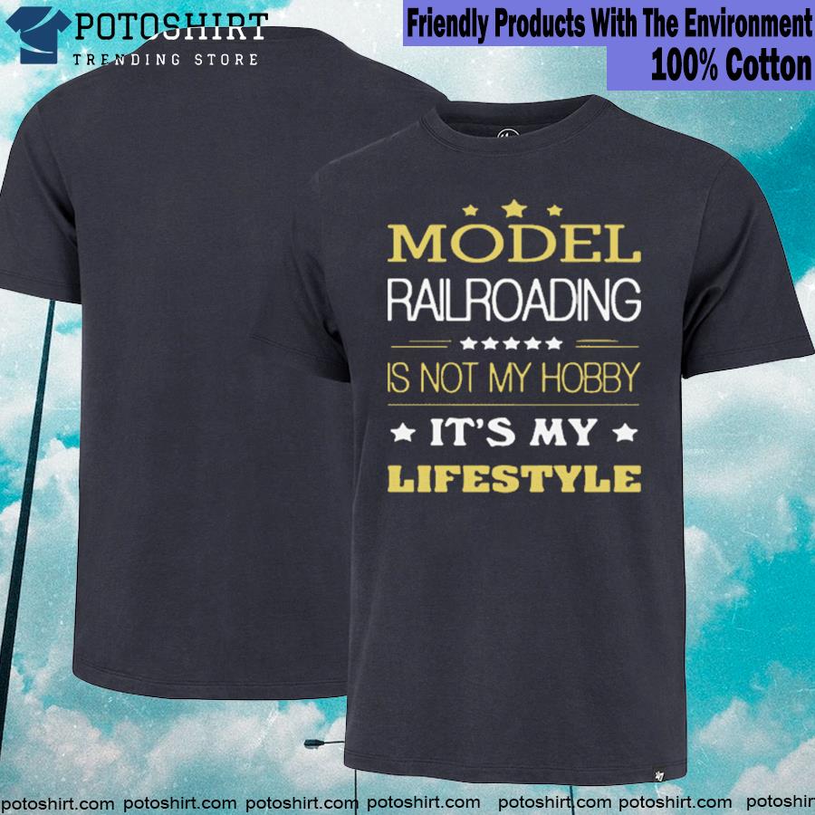 Official model Railroading Is Not My Hobby Its My Lifestyle Shirt
