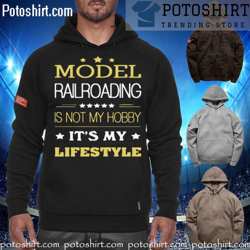 Official model Railroading Is Not My Hobby Its My Lifestyle Shirt hoodiess