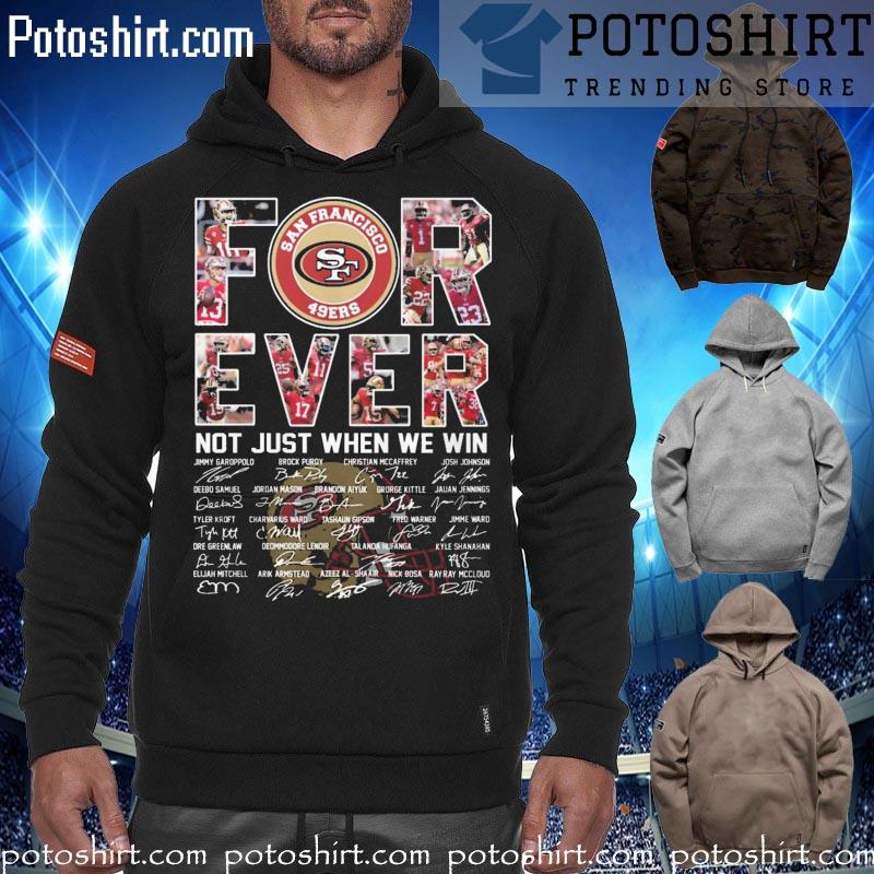 Official san Francisco 49ers Forever Not Just When We Win Signatures Shirt hoodiess